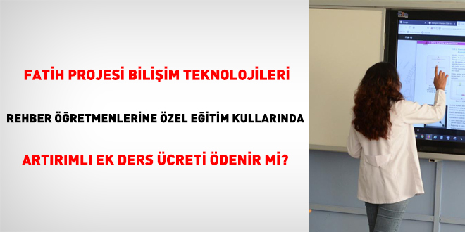 FATİH Projesi Bilişim Teknolojileri Rehber öğretmenlerine özel eğitim okullarında artırımlı ek ders ücreti ödenir mi?